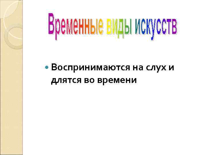  Воспринимаются на слух и длятся во времени 