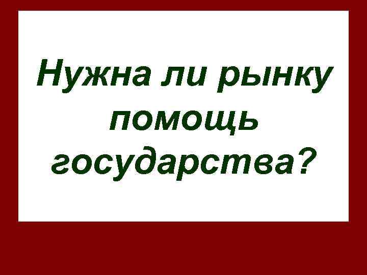 Нужна ли рынку помощь государства? 