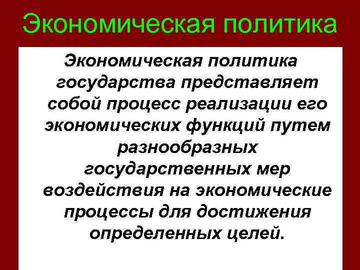 Экономическая политика государства представляет собой процесс реализации его экономических функций путем разнообразных государственных мер