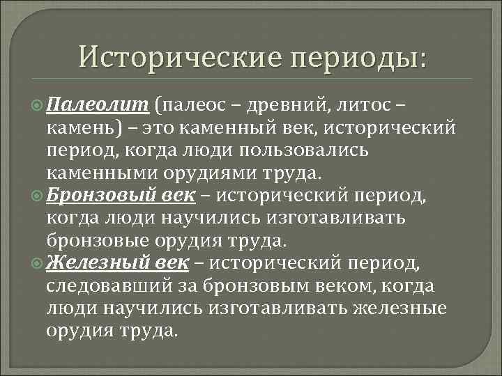 Исторические периоды: Палеолит (палеос – древний, литос – камень) – это каменный век, исторический