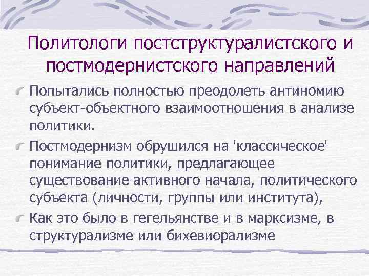 Политологи постструктуралистского и постмодернистского направлений Попытались полностью преодолеть антиномию субъект-объектного взаимоотношения в анализе политики.