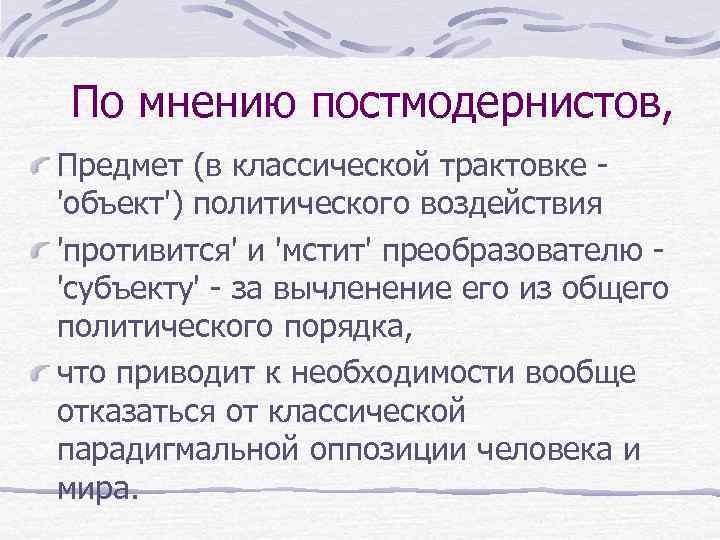 По мнению постмодернистов, Предмет (в классической трактовке 'объект') политического воздействия 'противится' и 'мстит' преобразователю
