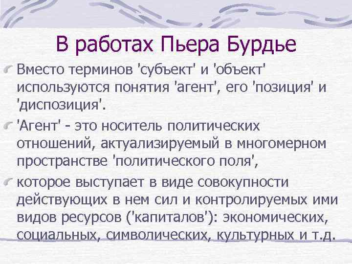 В работах Пьера Бурдье Вместо терминов 'субъект' и 'объект' используются понятия 'агент', его 'позиция'