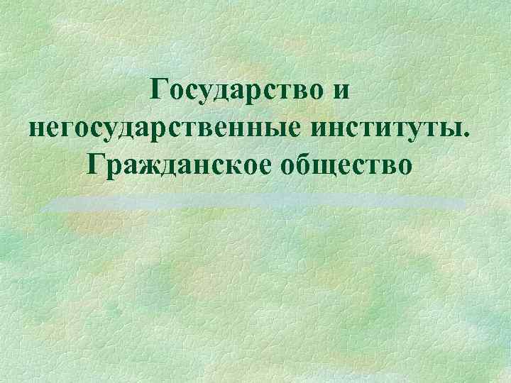 Государство и негосударственные институты. Гражданское общество 