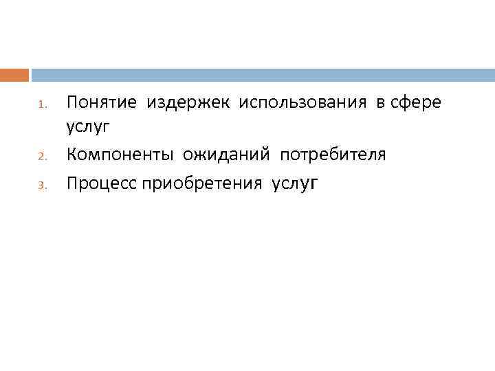 1. 2. 3. Понятие издержек использования в сфере услуг Компоненты ожиданий потребителя Процесс приобретения