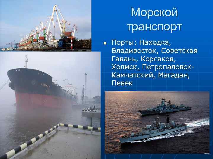 Морской транспорт n Порты: Находка, Владивосток, Советская Гавань, Корсаков, Холмск, Петропаловск. Камчатский, Магадан, Певек