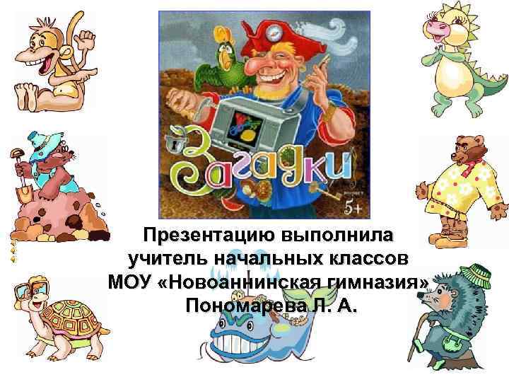  Презентацию выполнила учитель начальных классов МОУ «Новоаннинская гимназия»  Пономарева Л. А. 