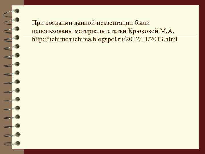 При создании данной презентации были использованы материалы статьи Крюковой М. А. http: //uchimcauchitca. blogspot.