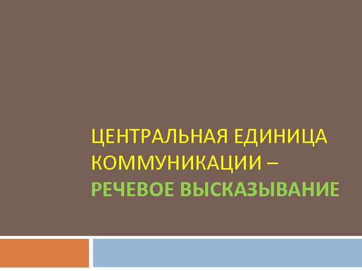 ЦЕНТРАЛЬНАЯ ЕДИНИЦА КОММУНИКАЦИИ – РЕЧЕВОЕ ВЫСКАЗЫВАНИЕ 