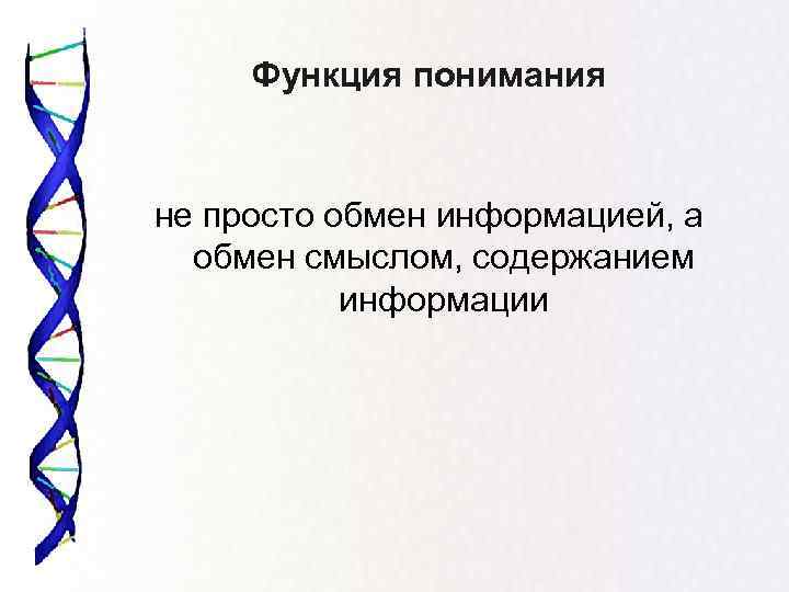 Функция понимания не просто обмен информацией, а обмен смыслом, содержанием информации 