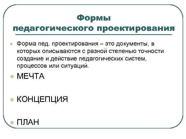 Формы педагогического проектирования l Форма пед. проектирования – это документы, в которых описываются с