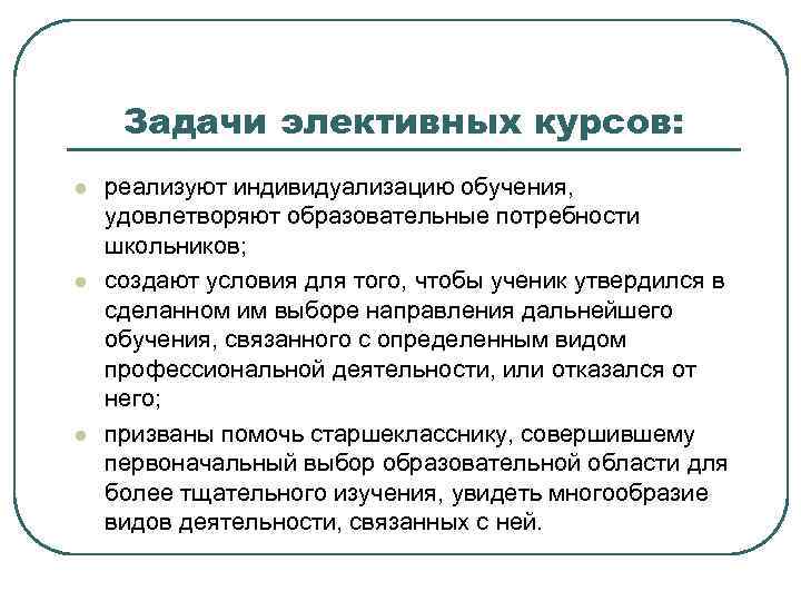 Задачи элективных курсов: l l l реализуют индивидуализацию обучения, удовлетворяют образовательные потребности школьников; создают