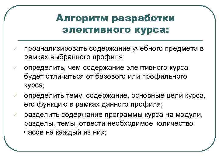 Алгоритм разработки элективного курса: ü ü проанализировать содержание учебного предмета в рамках выбранного профиля;