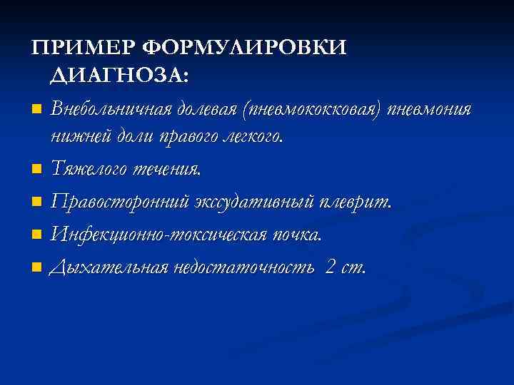 ПРИМЕР ФОРМУЛИРОВКИ  ДИАГНОЗА: n Внебольничная долевая (пневмококковая) пневмония  нижней доли правого легкого.