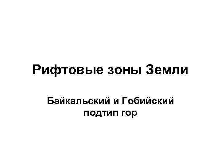 Рифтовые зоны Земли Байкальский и Гобийский подтип гор 
