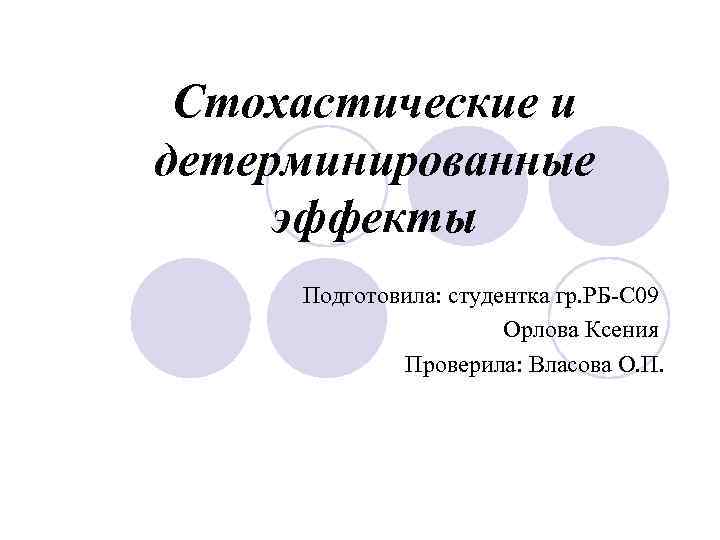 Стохастические и детерминированные эффекты Подготовила: студентка гр. РБ С 09 Орлова Ксения Проверила: Власова