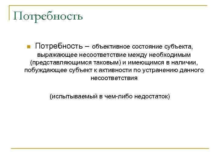 Потребность n Потребность – объективное состояние субъекта, выражающее несоответствие между необходимым (представляющимся таковым) и