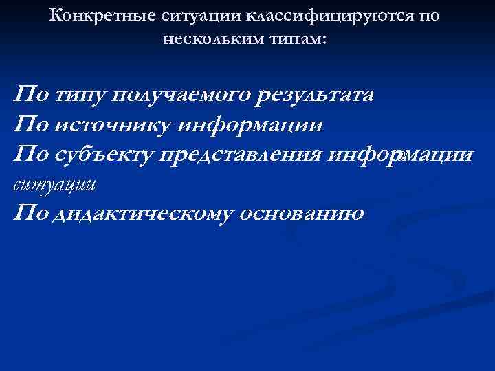 Конкретные ситуации классифицируются по нескольким типам: По типу получаемого результата По источнику информации По