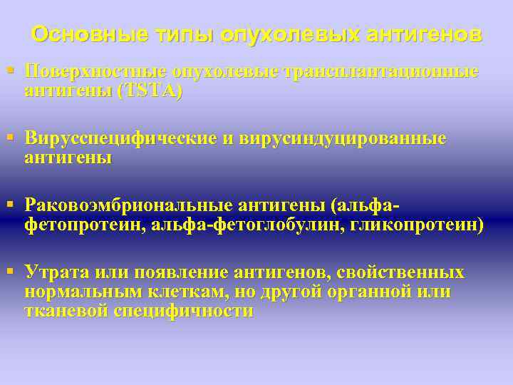 Основные типы опухолевых антигенов § Поверхностные опухолевые трансплантационные антигены (TSTA) § Вирусспецифические и вирусиндуцированные