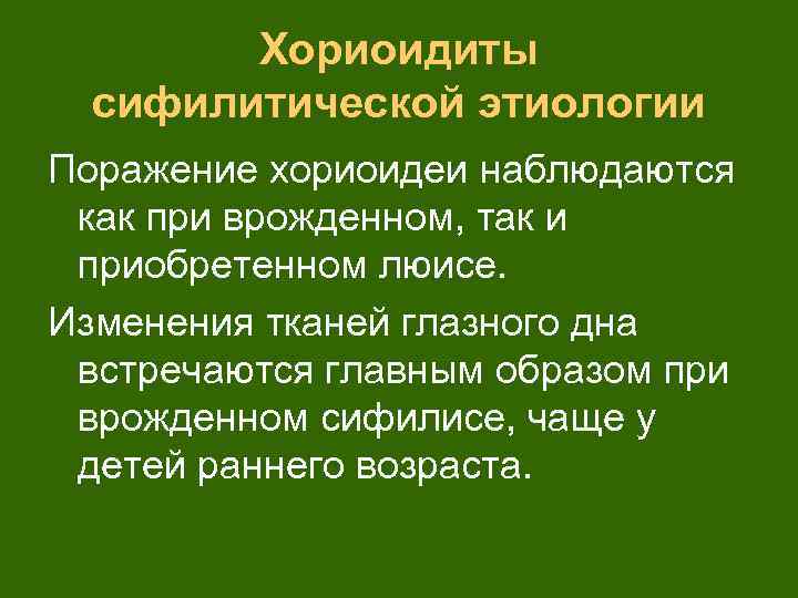 Хориоидиты сифилитической этиологии Поражение хориоидеи наблюдаются как при врожденном, так и приобретенном люисе. Изменения