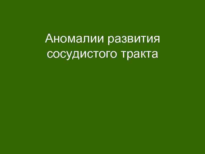 Аномалии развития сосудистого тракта 