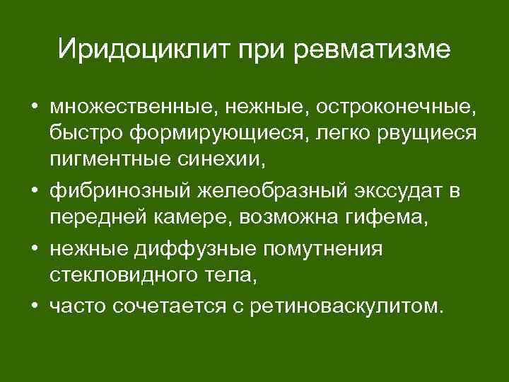 Иридоциклит при ревматизме • множественные, нежные, остроконечные, быстро формирующиеся, легко рвущиеся пигментные синехии, •