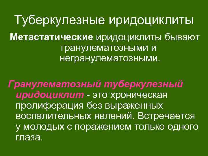 Туберкулезные иридоциклиты Метастатические иридоциклиты бывают гранулематозными и негранулематозными. Гранулематозный туберкулезный иридоциклит - это хроническая