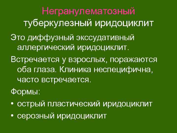 Негранулематозный туберкулезный иридоциклит Это диффузный экссудативный аллергический иридоциклит. Встречается у взрослых, поражаются оба глаза.