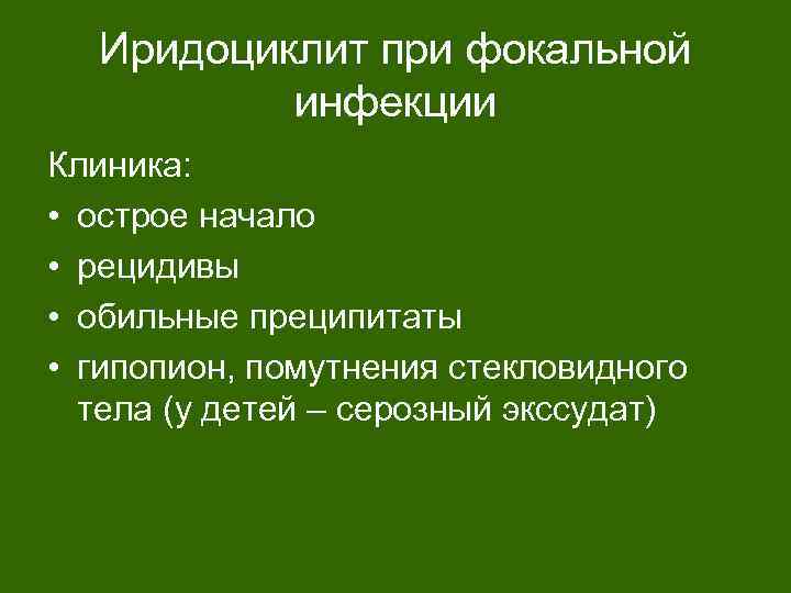 Иридоциклит при фокальной инфекции Клиника: • острое начало • рецидивы • обильные преципитаты •