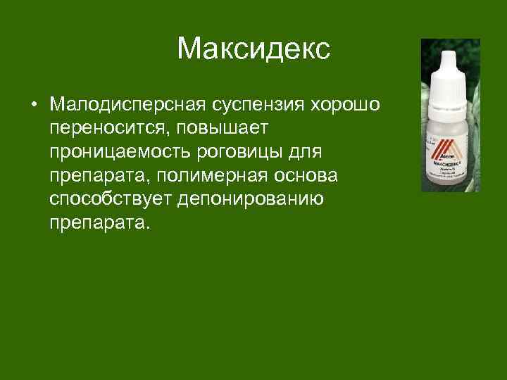Максидекс • Малодисперсная суспензия хорошо переносится, повышает проницаемость роговицы для препарата, полимерная основа способствует