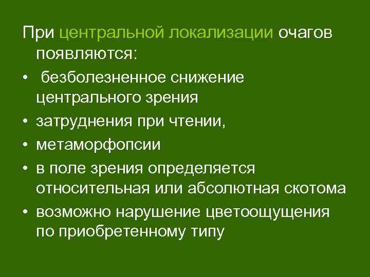 При центральной локализации очагов появляются: • безболезненное снижение • • центрального зрения затруднения при