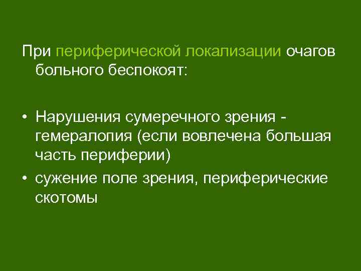 При периферической локализации очагов больного беспокоят: • Нарушения сумеречного зрения гемералопия (если вовлечена большая