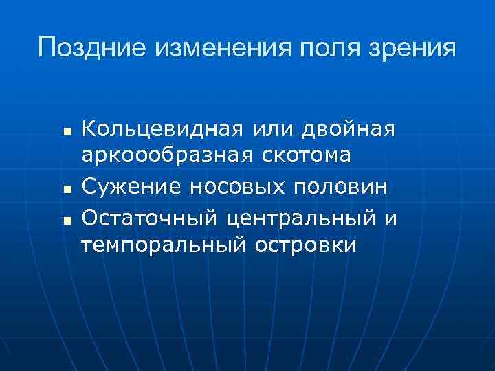 Поздние изменения поля зрения n n n Кольцевидная или двойная аркоообразная скотома Сужение носовых