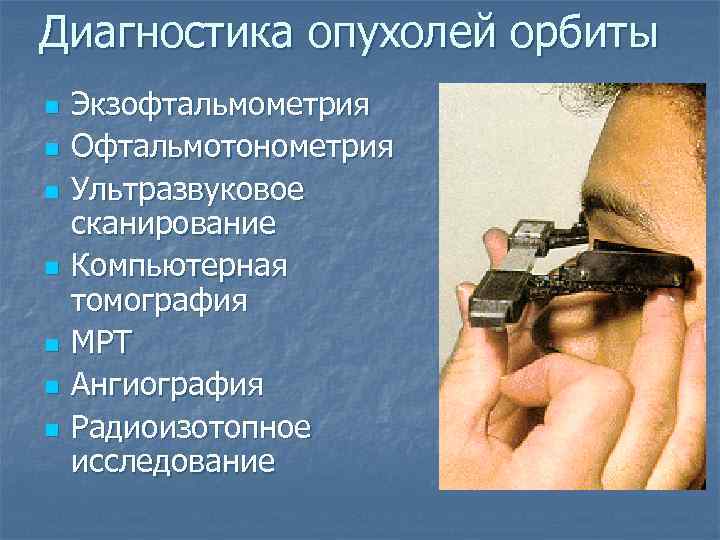 Диагностика опухолей орбиты n n n n Экзофтальмометрия Офтальмотонометрия Ультразвуковое сканирование Компьютерная томография МРТ