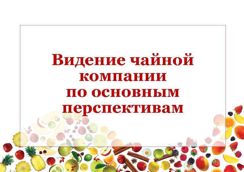 Видение чайной компании по основным перспективам 