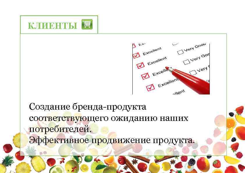 КЛИЕНТЫ Создание бренда-продукта соответствующего ожиданию наших потребителей. Эффективное продвижение продукта. 