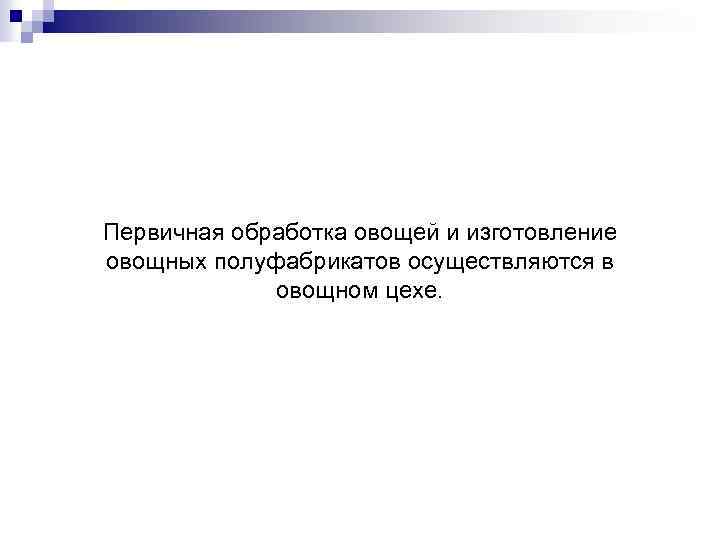 Первичная обработка овощей и изготовление овощных полуфабрикатов осуществляются в овощном цехе. 