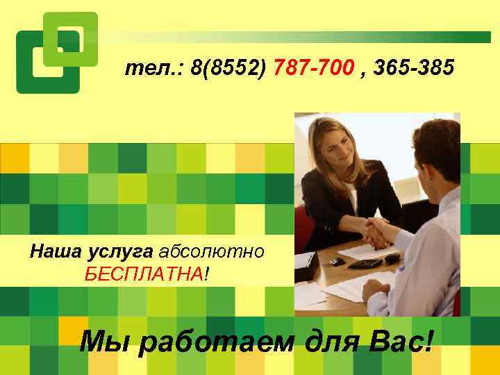 тел. : 8(8552) 787 -700 , 365 -385 Наша услуга абсолютно БЕСПЛАТНА! Мы работаем