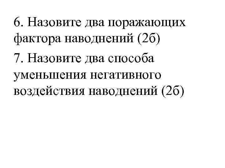 6. Назовите два поражающих фактора наводнений (2 б) 7. Назовите два способа уменьшения негативного