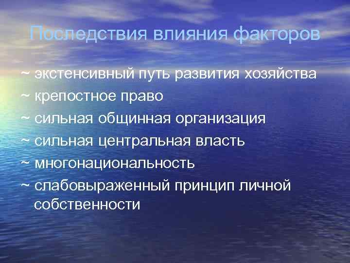 Последствия влияния факторов ~ экстенсивный путь развития хозяйства ~ крепостное право ~ сильная общинная