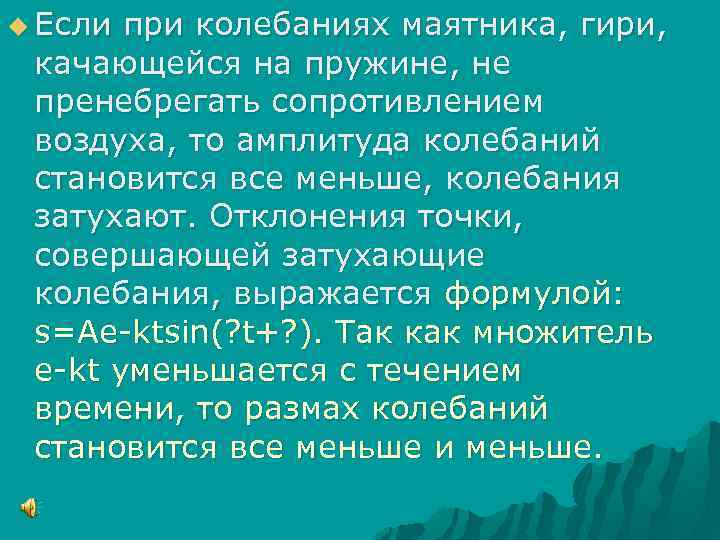 u Если при колебаниях маятника, гири, качающейся на пружине, не пренебрегать сопротивлением воздуха, то