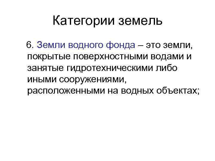  Категории земель 6. Земли водного фонда – это земли, покрытые поверхностными водами и