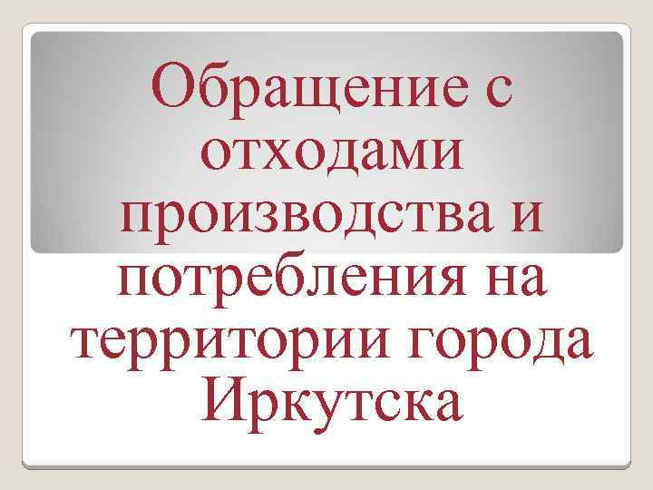 Презентация обращение с отходами производства и потребления