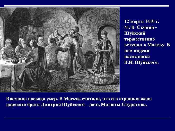 12 марта 1610 г. М. В. Скопин - Шуйский торжественно вступил в Москву. В