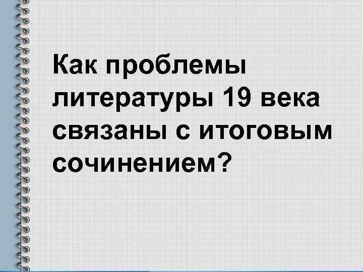 Как проблемы литературы 19 века связаны с итоговым сочинением? 