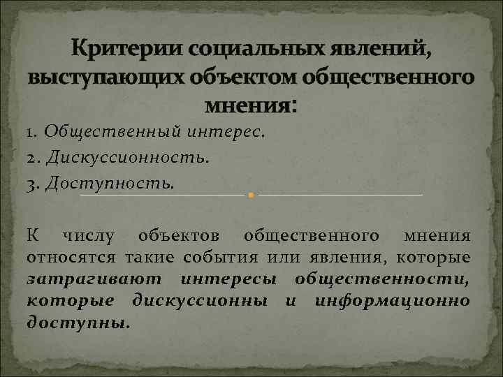 Критерии социальных явлений, выступающих объектом общественного мнения: 1. Общественный интерес. 2. Дискуссионность. 3. Доступность.