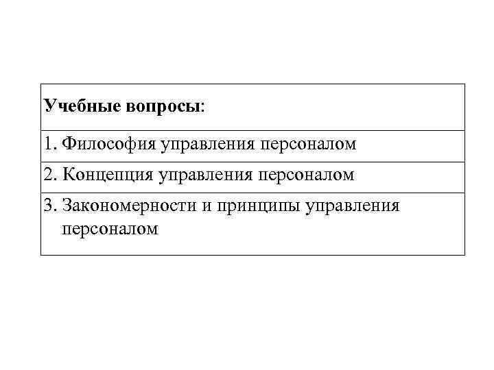 Учебные вопросы: 1. Философия управления персоналом 2. Концепция управления персоналом 3. Закономерности и принципы