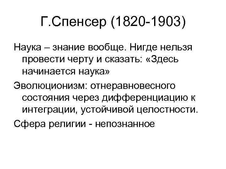 Г. Спенсер (1820 -1903) Наука – знание вообще. Нигде нельзя провести черту и сказать: