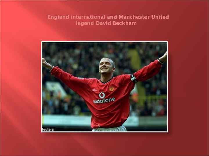 England international and Manchester United legend David Beckham 