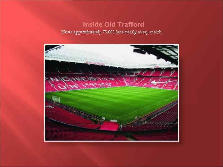 Inside Old Trafford Hosts approximately 75, 000 fans nearly every match 